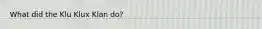 What did the Klu Klux Klan do?