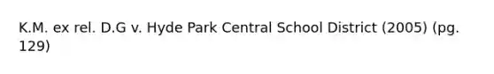 K.M. ex rel. D.G v. Hyde Park Central School District (2005) (pg. 129)