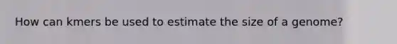 How can kmers be used to estimate the size of a genome?