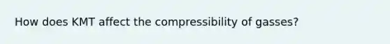 How does KMT affect the compressibility of gasses?