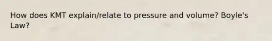 How does KMT explain/relate to pressure and volume? Boyle's Law?