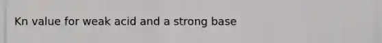 Kn value for weak acid and a strong base