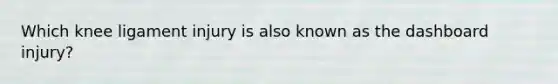 Which knee ligament injury is also known as the dashboard injury?