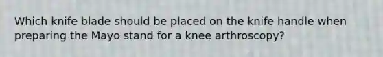 Which knife blade should be placed on the knife handle when preparing the Mayo stand for a knee arthroscopy?