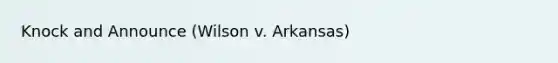 Knock and Announce (Wilson v. Arkansas)