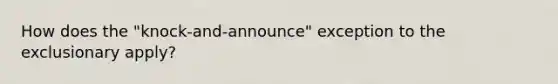 How does the "knock-and-announce" exception to the exclusionary apply?