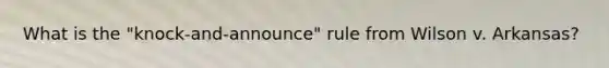 What is the "knock-and-announce" rule from Wilson v. Arkansas?