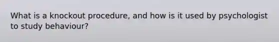 What is a knockout procedure, and how is it used by psychologist to study behaviour?