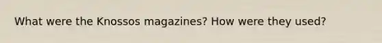 What were the Knossos magazines? How were they used?