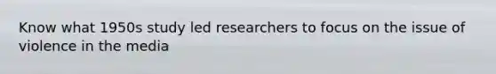 Know what 1950s study led researchers to focus on the issue of violence in the media