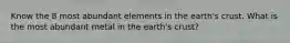 Know the 8 most abundant elements in the earth's crust. What is the most abundant metal in the earth's crust?