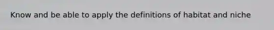 Know and be able to apply the definitions of habitat and niche