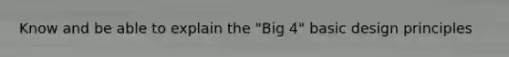 Know and be able to explain the "Big 4" basic design principles