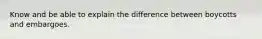 Know and be able to explain the difference between boycotts and embargoes.