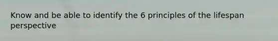 Know and be able to identify the 6 principles of the lifespan perspective