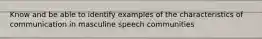 Know and be able to identify examples of the characteristics of communication in masculine speech communities