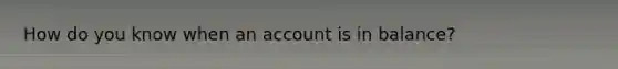 How do you know when an account is in balance?