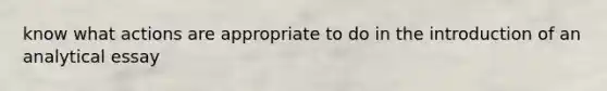 know what actions are appropriate to do in the introduction of an analytical essay