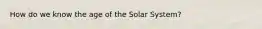 How do we know the age of the Solar System?