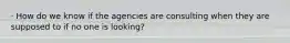 · How do we know if the agencies are consulting when they are supposed to if no one is looking?