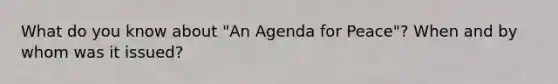 What do you know about "An Agenda for Peace"? When and by whom was it issued?