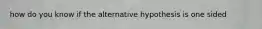 how do you know if the alternative hypothesis is one sided