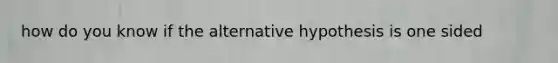 how do you know if the alternative hypothesis is one sided