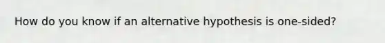 How do you know if an alternative hypothesis is one-sided?