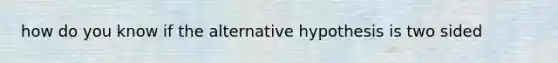 how do you know if the alternative hypothesis is two sided