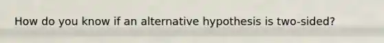 How do you know if an alternative hypothesis is two-sided?