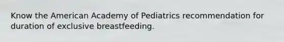 Know the American Academy of Pediatrics recommendation for duration of exclusive breastfeeding.