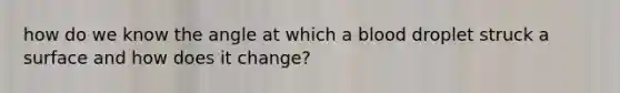 how do we know the angle at which a blood droplet struck a surface and how does it change?