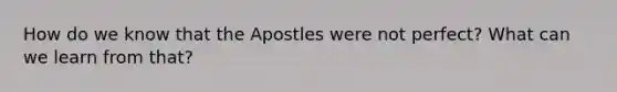 How do we know that the Apostles were not perfect? What can we learn from that?