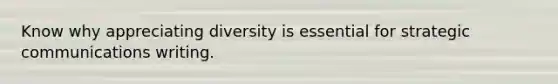 Know why appreciating diversity is essential for strategic communications writing.