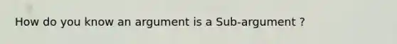 How do you know an argument is a Sub-argument ?