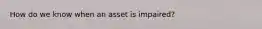 How do we know when an asset is impaired?
