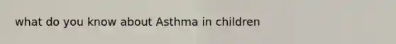 what do you know about Asthma in children