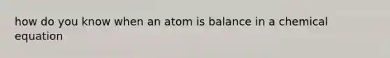 how do you know when an atom is balance in a chemical equation