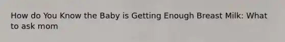 How do You Know the Baby is Getting Enough Breast Milk: What to ask mom