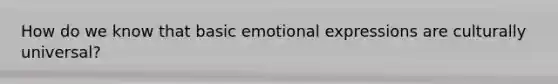 How do we know that basic emotional expressions are culturally universal?