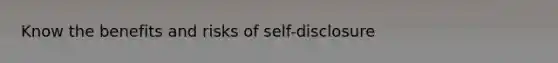 Know the benefits and risks of self-disclosure