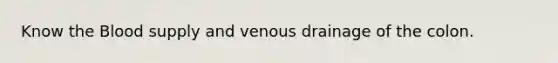 Know the Blood supply and venous drainage of the colon.