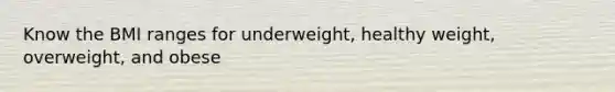 Know the BMI ranges for underweight, healthy weight, overweight, and obese