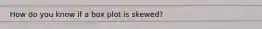 How do you know if a box plot is skewed?