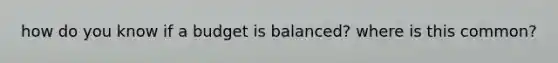 how do you know if a budget is balanced? where is this common?