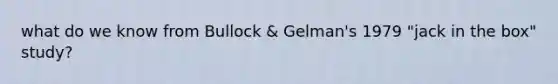 what do we know from Bullock & Gelman's 1979 "jack in the box" study?