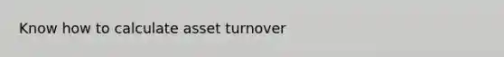 Know how to calculate asset turnover