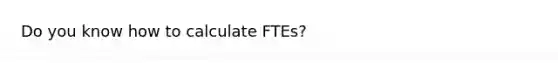 Do you know how to calculate FTEs?