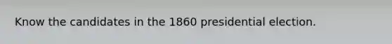 Know the candidates in the 1860 presidential election.
