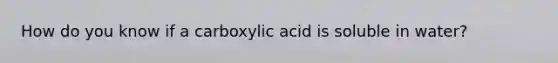 How do you know if a carboxylic acid is soluble in water?